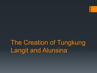 The Creation of Tungkung
Langit and Alunsina
 