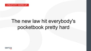 CREATIVITY WARM UP
The new law hit everybody's
pocketbook pretty hard