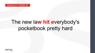 CREATIVITY WARM UP
The new law hit everybody's
pocketbook pretty hard