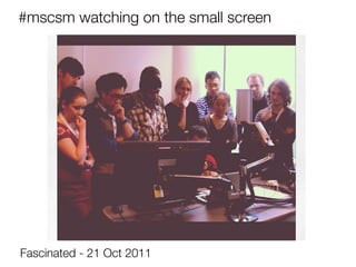 #mscsm watching on the small screen




Fascinated - 21 Oct 2011
 