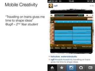 Mobile Creativity

“Travelling on trains gives me
time to shape ideas”
@ugﬂ – 2nd Year student
 