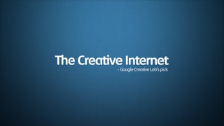 The Creative Internet
- Google Creative Lab’s pick

 