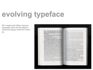 evolving typeface
RCA student Jack Gilbey's dynamic
typography where the font adapts to
contextual changes within the content.
rca
 