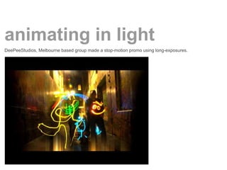 animating in light
DeePeeStudios, Melbourne based group made a stop-motion promo using long-exposures.
 