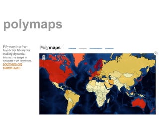 polymaps
Polymaps is a free
JavaScript library for
making dynamic,
interactive maps in
modern web browsers.
polymaps.org
stamen.com
 