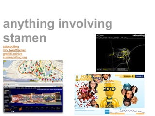 anything involving
stamen
cabspotting
mtv tweettracker
graffiti archive
crimespotting.org
 