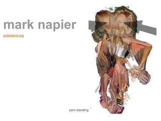mark napier
potatoland.org




                 pam standing
 