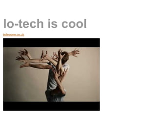 lo-tech is cool
tellnoone.co.uk
 