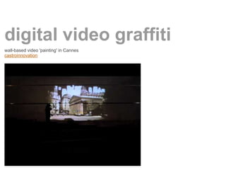 digital video graffiti
wall-based video 'painting' in Cannes
castroinnovation
 
