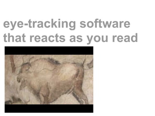 eye-tracking software
that reacts as you read
 