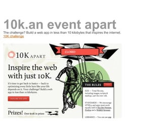 10k.an event apart
The challenge? Build a web app in less than 10 kilobytes that inspires the internet.
10K challenge
 