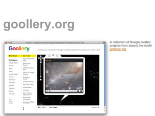 goollery.org
               A collection of Google-related
               projects from around the world
               goollery.org
 