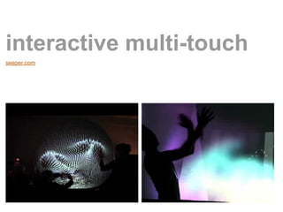 interactive multi-touch
seeper.com
 