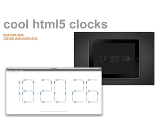 cool html5 clocks
nlug ipad clock
The toki woki scroll clock
 