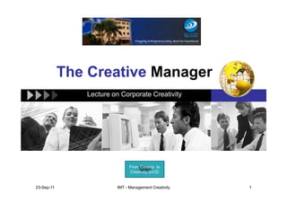 The Creative Manager
Lecture on Corporate Creativity
23-Sep-11 1IMT - Management Creativity
From Cursory to
Creativity-2m32
 