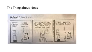 The Thing about Ideas
Ideas ≠ actions
Ideas ≠ decisions
Ideas ≠ conclusions
Ideas ≠ feelings
 