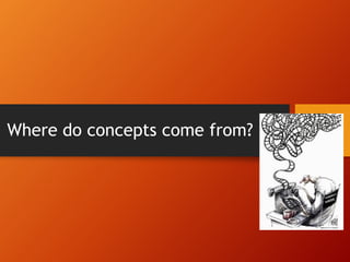 Where do concepts come from?
 