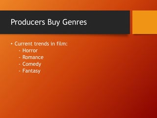 Producers Buy Genres
• Current trends in film:
- Horror
- Romance
- Comedy
- Fantasy
 