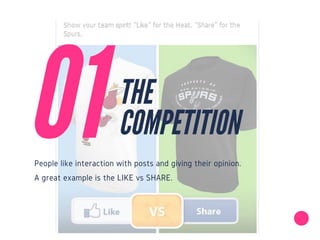 People like interaction with posts and giving their opinion.
A great example is the LIKE vs SHARE.
01
THE
COMPETITION