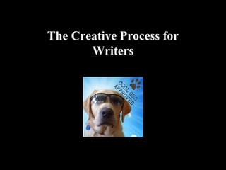 The Creative Process for
Writers
 