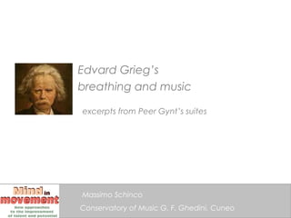 Edvard Grieg’s
breathing and music

excerpts from Peer Gynt’s suites




Massimo Schinco
Conservatory of Music G. F. Ghedi...