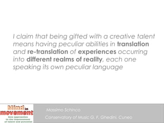 I claim that being gifted with a creative talent
means having peculiar abilities in translation
and re-translation of expe...