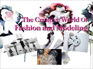 The Creative World  Of   Fashion and Modeling 