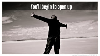 You’ll begin to open up 
http://www.flickr.com/photos/rvm_71/5011353192/ 
 