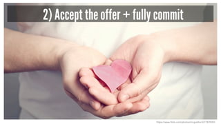 2) Accept the offer + fully commit 
https://www.flickr.com/photos/mcgraths/3277839203 
 