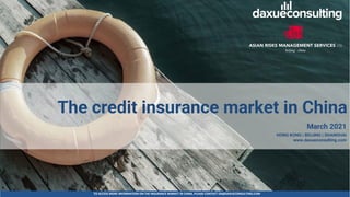 TO ACCESS MORE INFORMATION ON THE INSURANCE MARKET IN CHINA, PLEASE CONTACT DX@DAXUECONSULTING.COM
dx@daxueconsulting.com +86 (21) 5386 0380
March 2021
HONG KONG | BEIJING | SHANGHAI
www.daxueconsulting.com
The credit insurance market in China
 