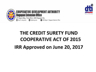 THE CREDIT SURETY FUND
COOPERATIVE ACT OF 2015
IRR Approved on June 20, 2017
 