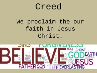 Creed
We proclaim the our
faith in Jesus
Christ.
 