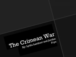 The Crimean War
The Crimean War
By: Lydia Lambert and Jordan
By: Lydia Lambert and Jordan
FryeFrye
 
