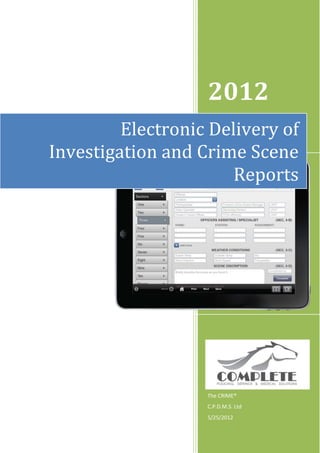 2012
         Electronic Delivery of
Investigation and Crime Scene
                       Reports




                   The CRIME®
                   C.P.D.M.S. Ltd
                   5/25/2012
 