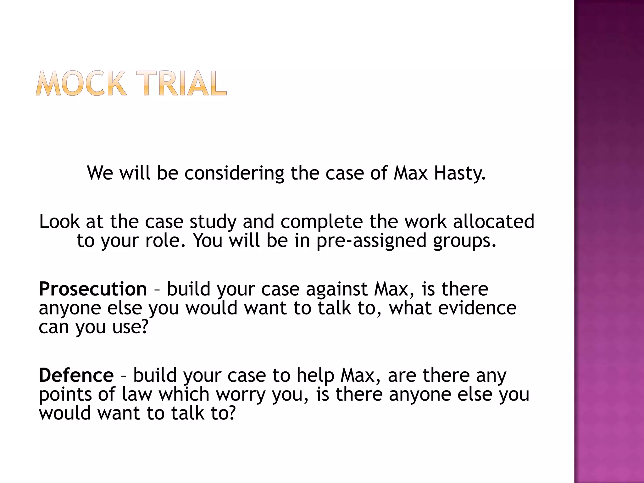 Trial ProcedureThe trial begins with the prosecution outlining the case against the accused, and then producing evidence to prove its case. The prosecution calls its witnesses, who will give their evidence in response to questions from the prosecution (called examination-in-chief), then if required, re-examined by the prosecution to address any points brought up in cross-examination.