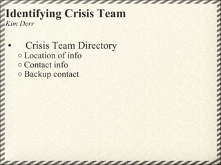 Identifying Crisis Team Kim Derr      Crisis Team Directory  Location of info  Contact info  Backup contact  