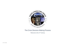 CCG © 2004
The Crisis Decision-Making Process
Welcome to the 21st Century
 