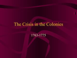 The Crisis in the Colonies 1763-1775 