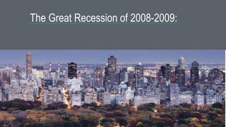 1
The Great Recession of 2008-2009:
 