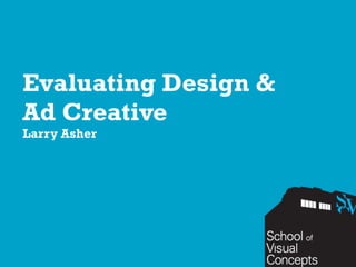 Evaluating Design &
Ad Creative
Larry Asher
 