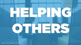 HELPING
OTHERS
”Advice" by Pexels is licensed under CC0
 