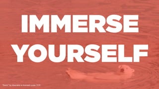 IMMERSE
YOURSELF
”Swim” by Abenakis is licensed under CC0
 