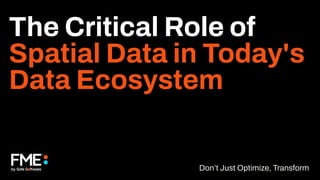 Don’t Just Optimize, Transform
The Critical Role of
Spatial Data in Today's
Data Ecosystem
 
