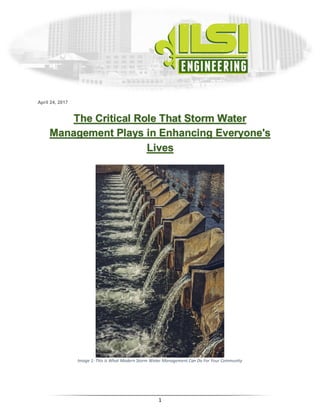 1
April 24, 2017
Image 1: This Is What Modern Storm Water Management Can Do For Your Community
The Critical Role That Storm Water
Management Plays in Enhancing Everyone's
Lives
 