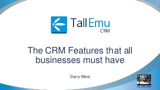 The CRM Features that all
businesses must have
Darry West
 
