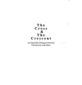 The 
eros s 
& 
The 
Crescent 
An Interfaith Dialogue between 
Christianity and Islam 
 