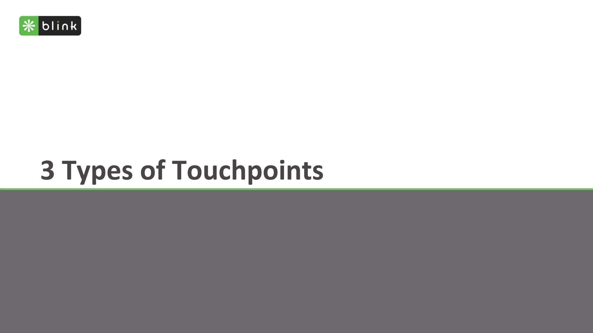 3	
  Types	
  of	
  Touchpoints	
  
 