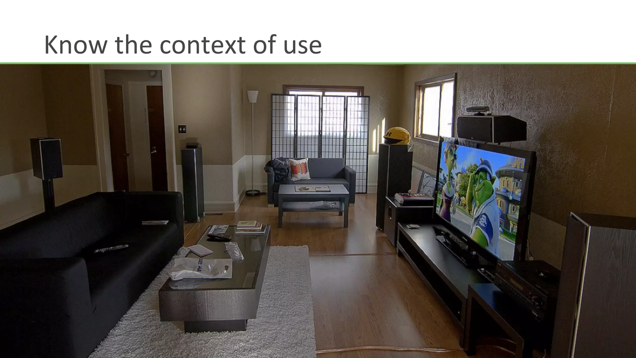 Know	
  the	
  context	
  of	
  use	
  
 