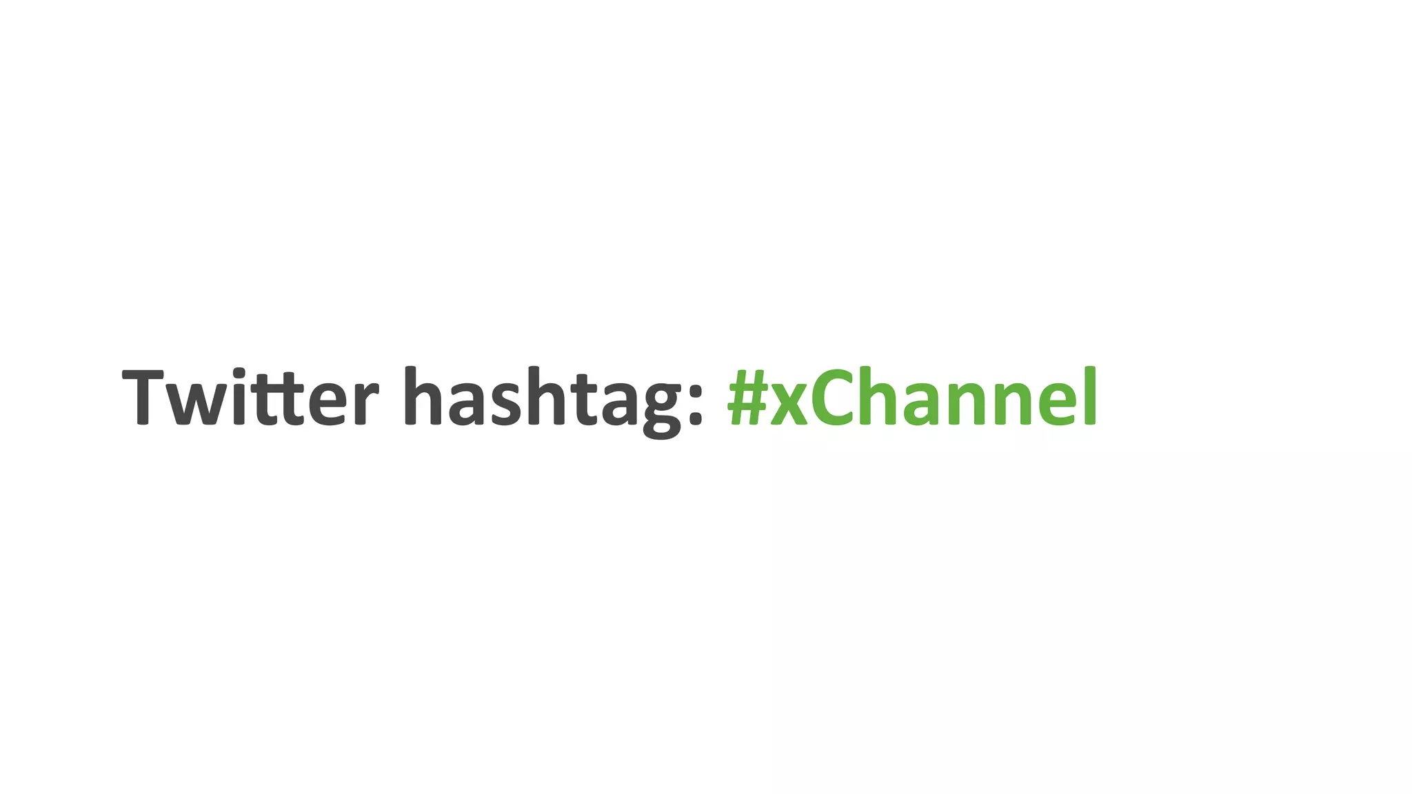 Twi9er	
  hashtag:	
  #xChannel	
  	
  
 