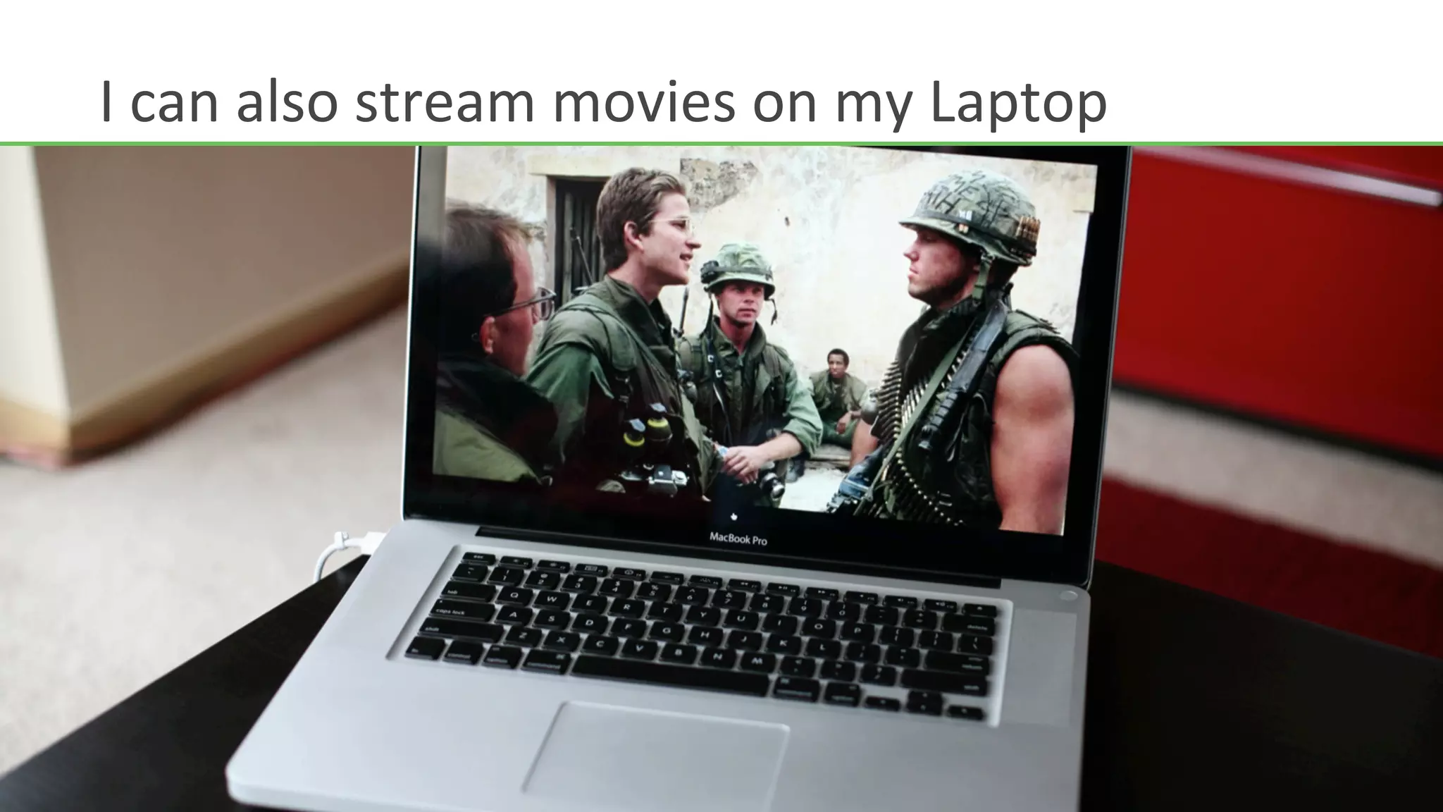 I	
  can	
  also	
  stream	
  movies	
  on	
  my	
  Laptop	
  
 